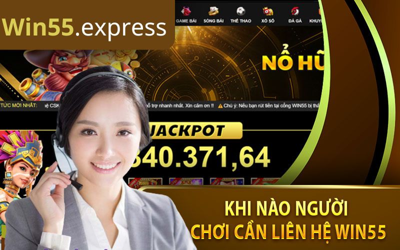 Những trường hợp người chơi cần liên hệ win55